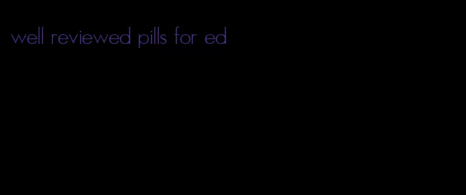 well reviewed pills for ed