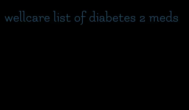 wellcare list of diabetes 2 meds