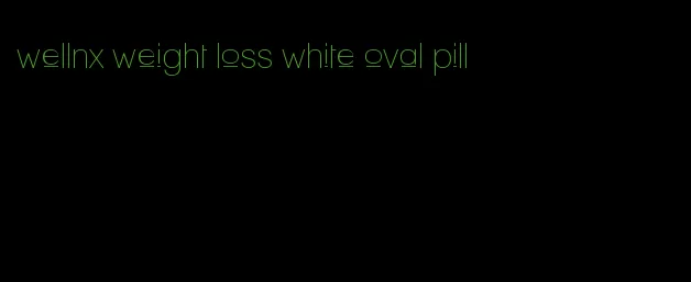 wellnx weight loss white oval pill