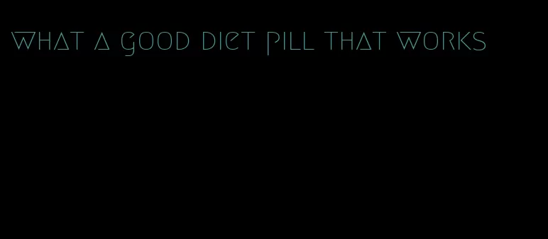 what a good diet pill that works