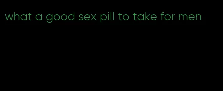 what a good sex pill to take for men