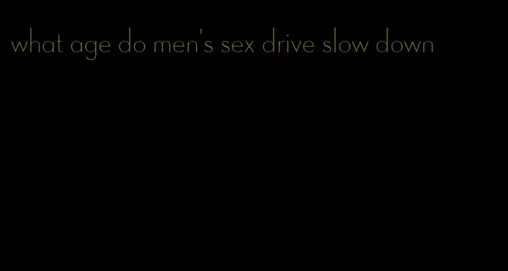 what age do men's sex drive slow down