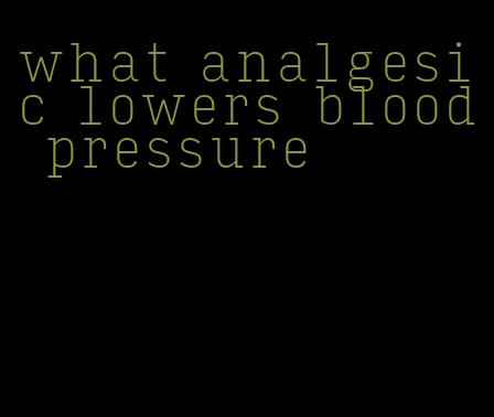 what analgesic lowers blood pressure