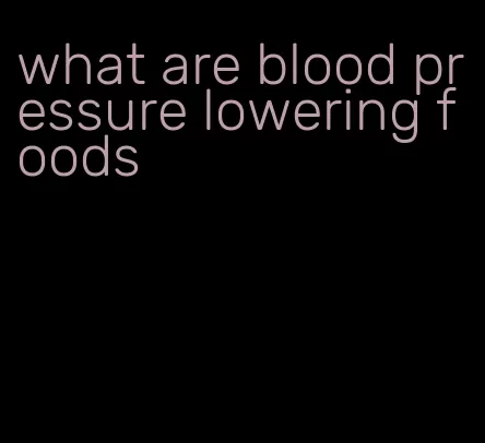 what are blood pressure lowering foods
