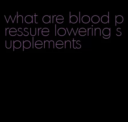 what are blood pressure lowering supplements