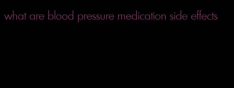 what are blood pressure medication side effects