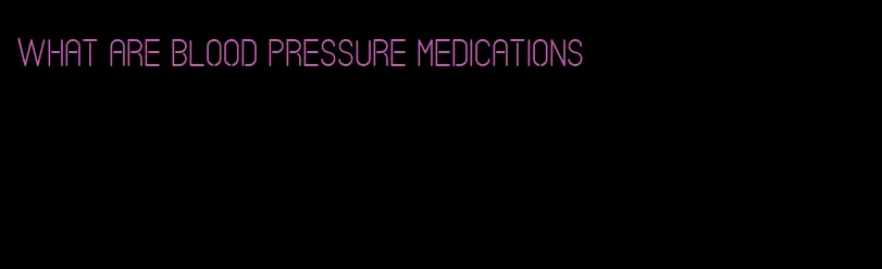 what are blood pressure medications
