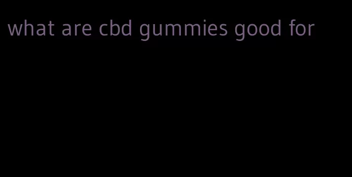 what are cbd gummies good for