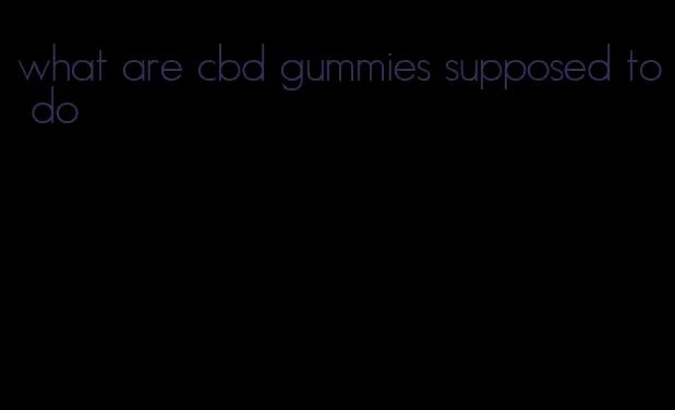 what are cbd gummies supposed to do