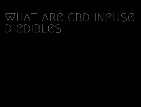 what are cbd infused edibles