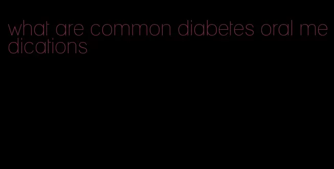 what are common diabetes oral medications