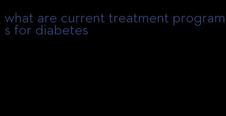 what are current treatment programs for diabetes