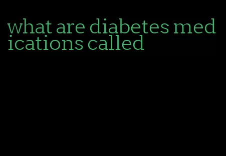 what are diabetes medications called