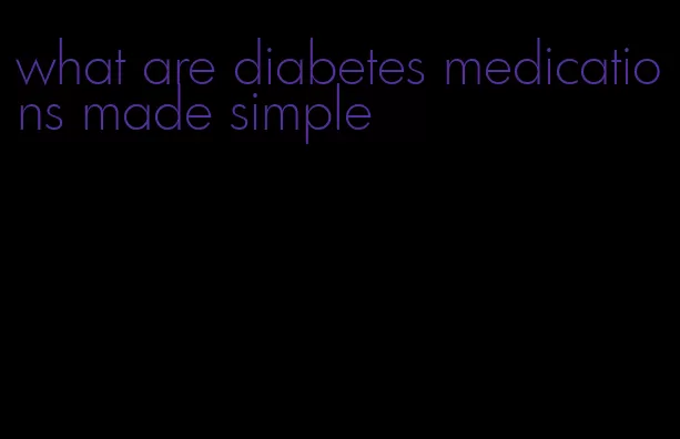 what are diabetes medications made simple