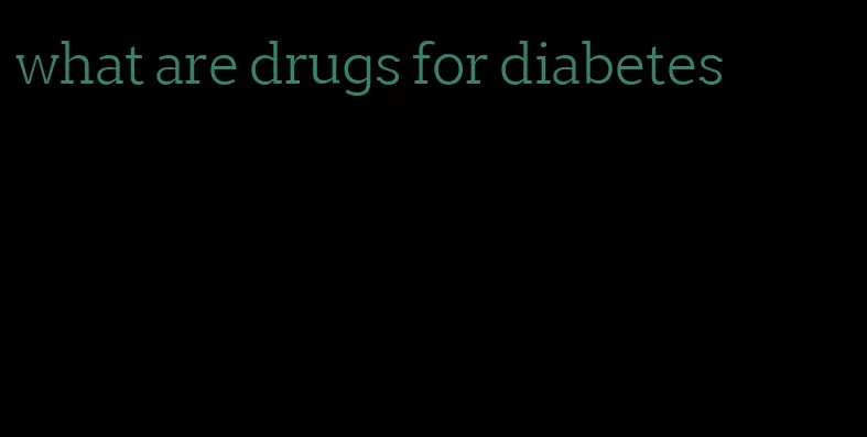 what are drugs for diabetes