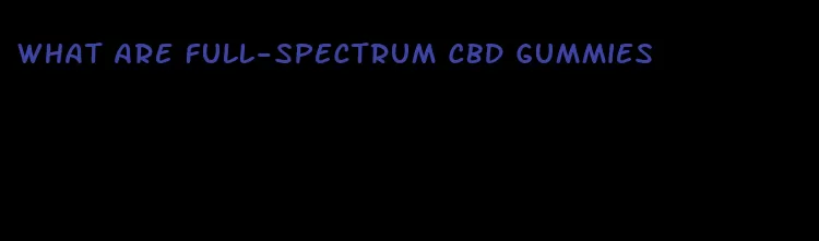 what are full-spectrum cbd gummies