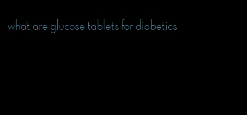 what are glucose tablets for diabetics