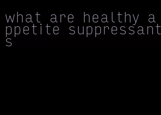 what are healthy appetite suppressants