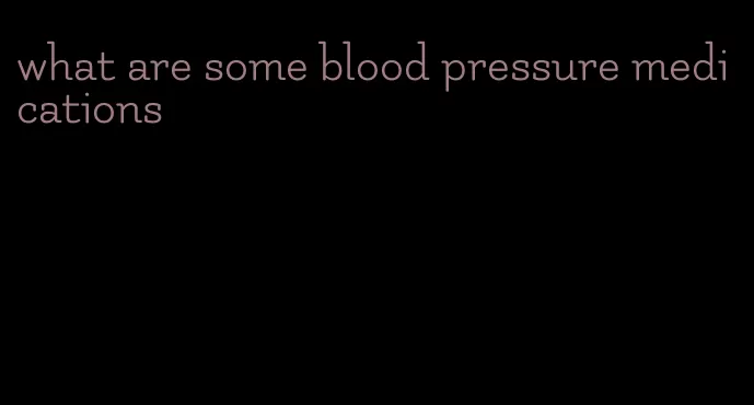 what are some blood pressure medications