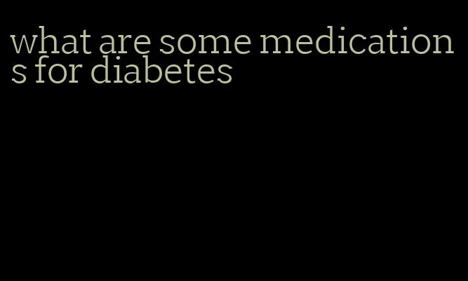 what are some medications for diabetes