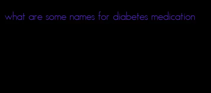 what are some names for diabetes medication