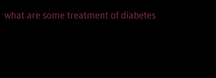 what are some treatment of diabetes