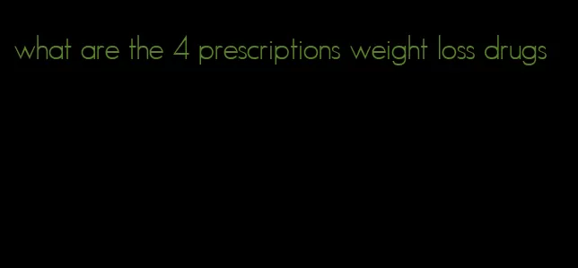 what are the 4 prescriptions weight loss drugs