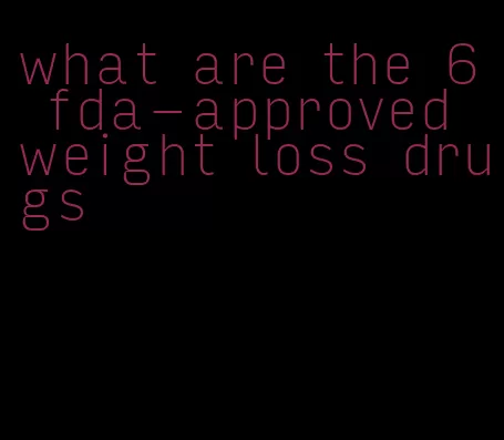 what are the 6 fda-approved weight loss drugs