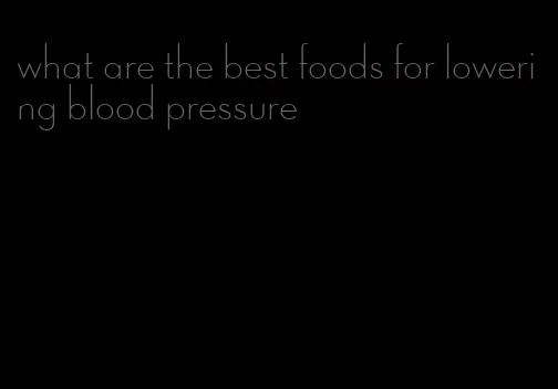what are the best foods for lowering blood pressure