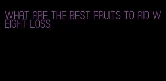 what are the best fruits to aid weight loss