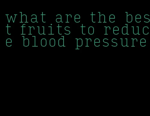what are the best fruits to reduce blood pressure