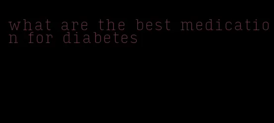 what are the best medication for diabetes