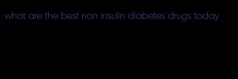 what are the best non insulin diabetes drugs today