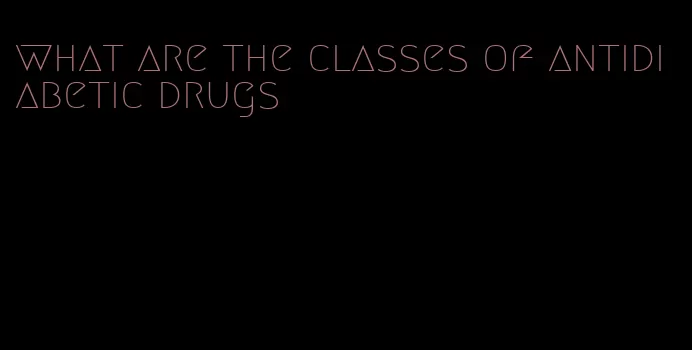 what are the classes of antidiabetic drugs