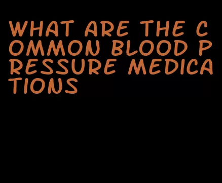what are the common blood pressure medications