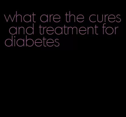 what are the cures and treatment for diabetes