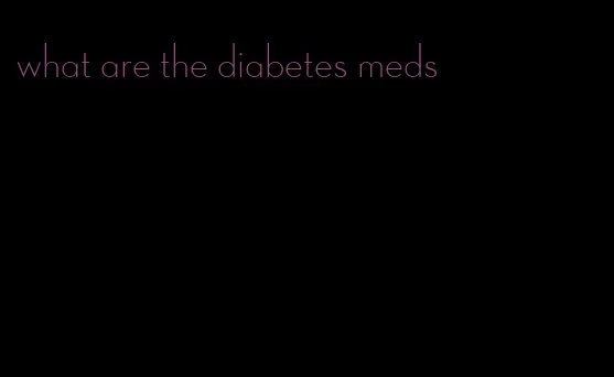 what are the diabetes meds