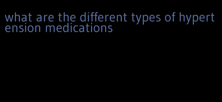what are the different types of hypertension medications