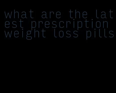what are the latest prescription weight loss pills