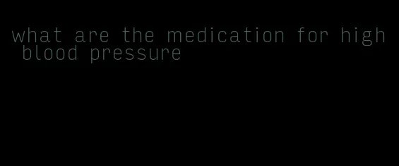 what are the medication for high blood pressure