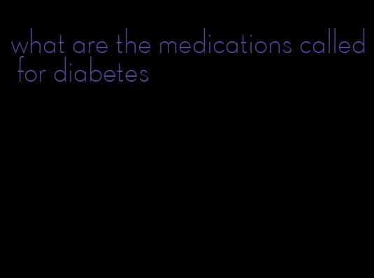 what are the medications called for diabetes