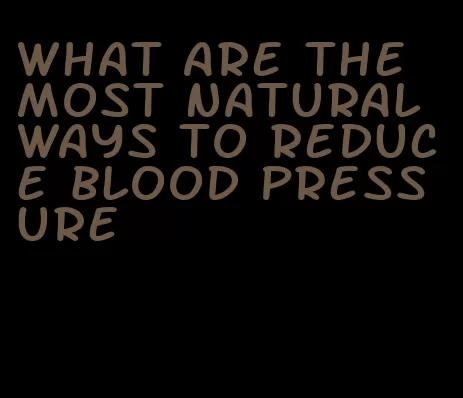 what are the most natural ways to reduce blood pressure