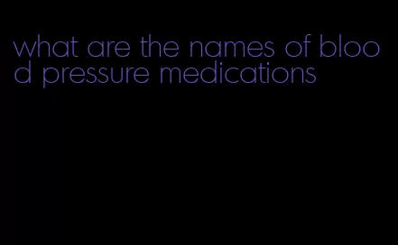 what are the names of blood pressure medications