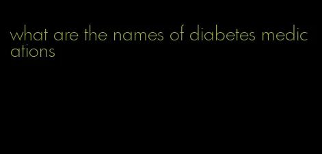what are the names of diabetes medications