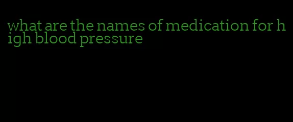 what are the names of medication for high blood pressure