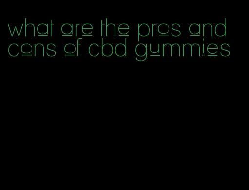 what are the pros and cons of cbd gummies