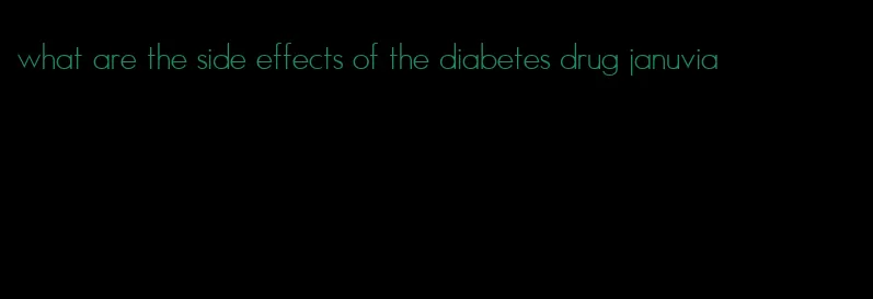 what are the side effects of the diabetes drug januvia