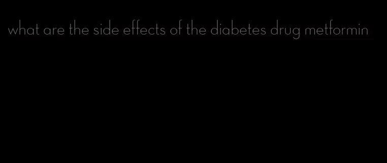 what are the side effects of the diabetes drug metformin