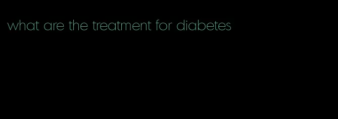 what are the treatment for diabetes