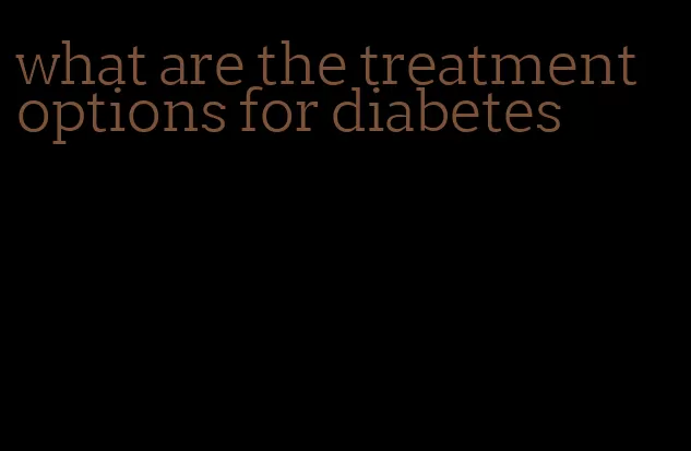 what are the treatment options for diabetes